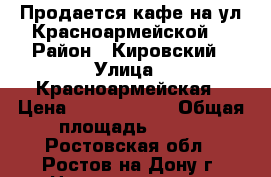  Продается кафе на ул.Красноармейской! › Район ­ Кировский › Улица ­ Красноармейская › Цена ­ 20 000 000 › Общая площадь ­ 178 - Ростовская обл., Ростов-на-Дону г. Недвижимость » Помещения продажа   